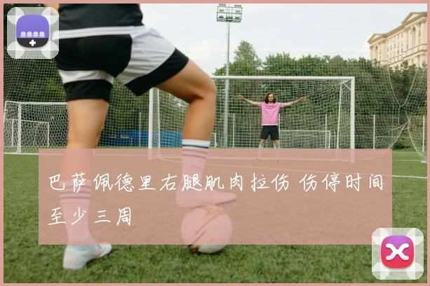 巴萨佩德里右腿肌肉拉伤 伤停时间至少三周