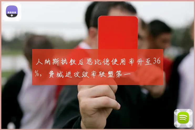 人纳斯执教后恩比德使用率升至36%，费城进攻效率联盟第一