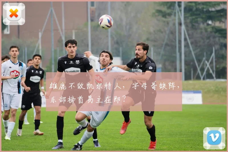 雄鹿不敌凯尔特人，字母哥缺阵，东部榜首易主在即？